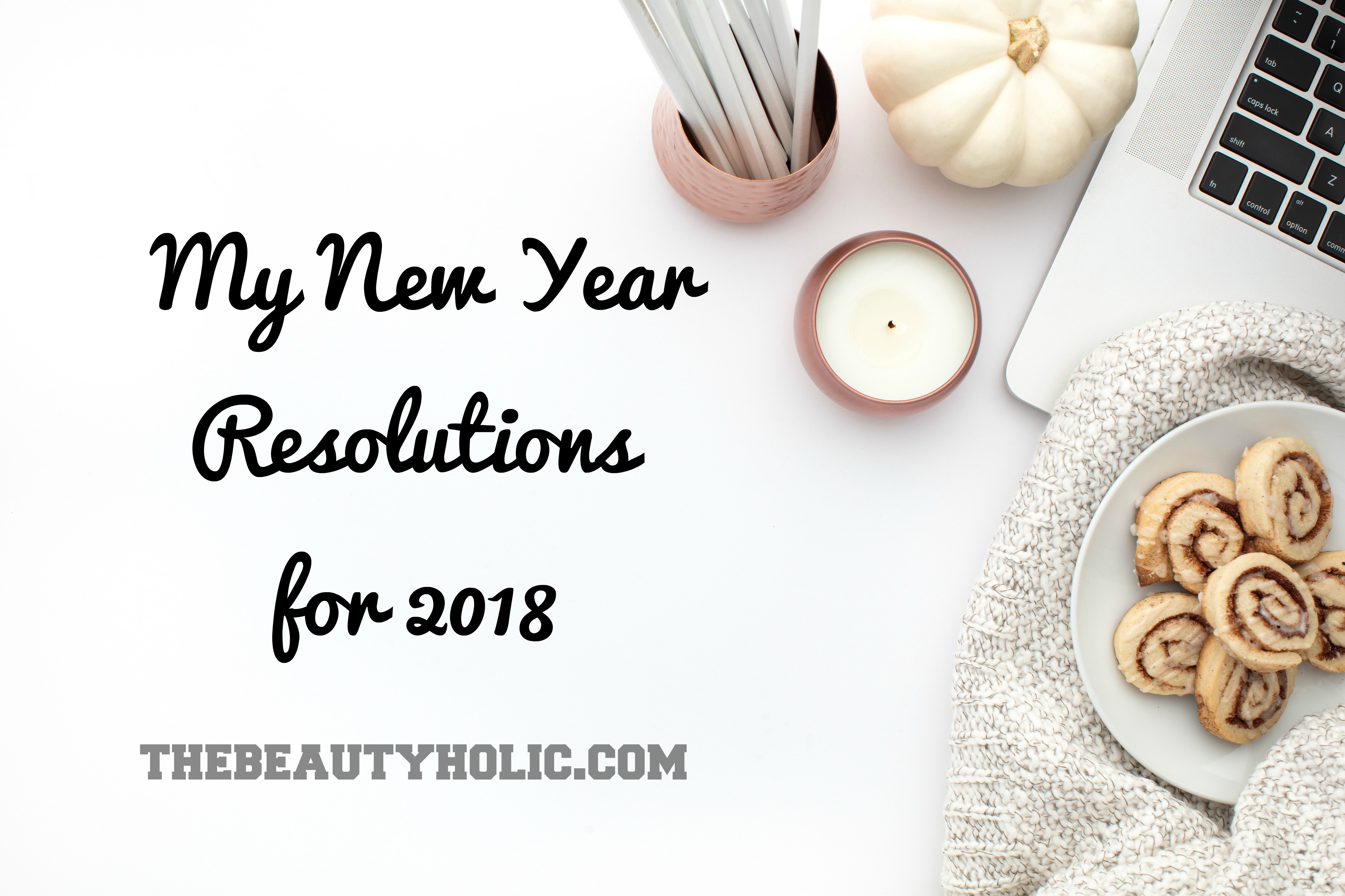 My New Year Resolutions For 2018 | the beautyholic